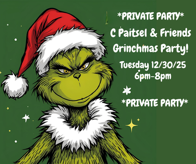 12/30/25 (Tuesday) C Paitsel & Friends Grinchmas Party 6pm-8 pm *PRIVATE PARTY*