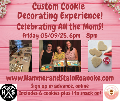 05/09/25 (Friday) Custom Cookie Workshop Celebrating Mom! 6pm - 8pm
