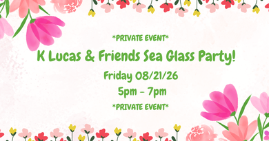 08/21/26 (Friday) K Lucas & Friends Private Sea Glass Party! 5pm-7pm