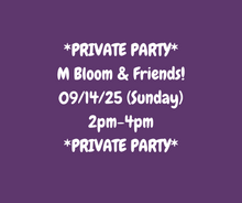 09/14/25 (Sunday) M Bloom & Friends Private Party! 2pm - 4pm