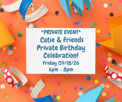 09/18/26 (Friday) Catie & Friends Private Birthday Celebration! 6pm - 8pm