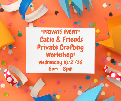 10/21/26 (Wednesday) Catie & Friends Private Crafting Workshop! 6pm - 8pm