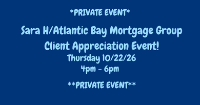 10/22/26 (Thursday) Sara H/Atlantic Bay Mortgage Group Client Appreciation Event! 4pm - 6pm *PRIVATE EVENT*