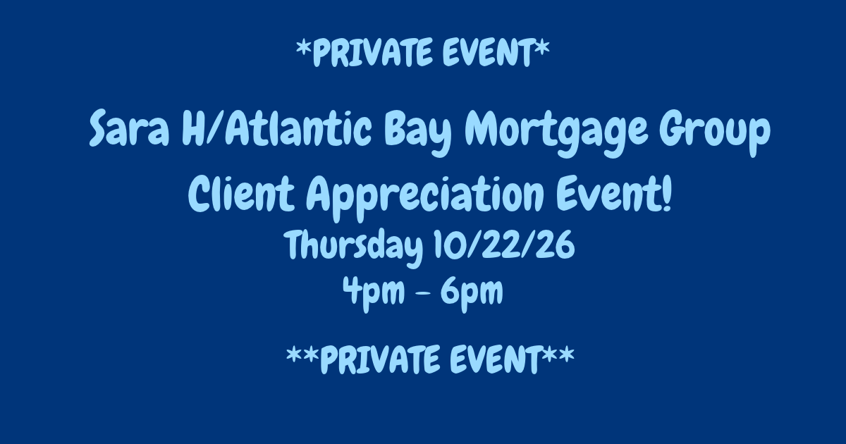 10/22/26 (Thursday) Sara H/Atlantic Bay Mortgage Group Client Appreciation Event! 4pm - 6pm *PRIVATE EVENT*