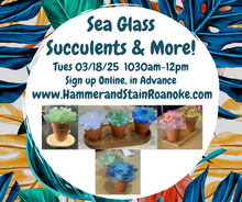 03/18/25 (Tuesday) Sea Glass Succulents & More! 1030am - 12pm